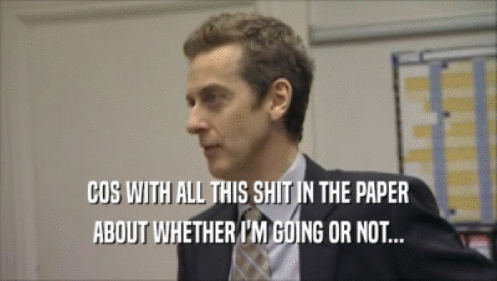 COS WITH ALL THIS SHIT IN THE PAPER ABOUT WHETHER I'M GOING OR NOT... 