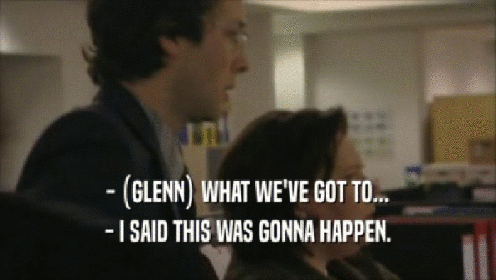 - (GLENN) WHAT WE'VE GOT TO... - I SAID THIS WAS GONNA HAPPEN. 