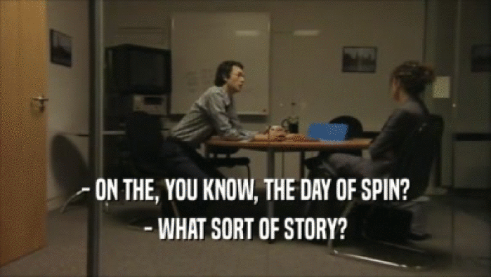 - ON THE, YOU KNOW, THE DAY OF SPIN? - WHAT SORT OF STORY? 