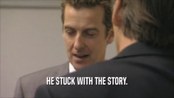HE STUCK WITH THE STORY.  