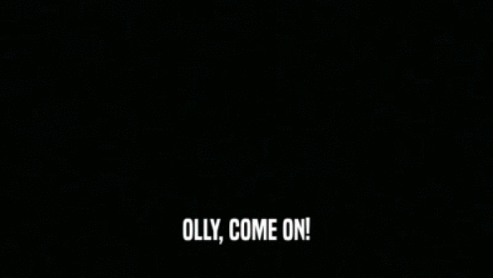 OLLY, COME ON!  