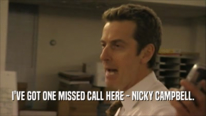 I'VE GOT ONE MISSED CALL HERE - NICKY CAMPBELL.  