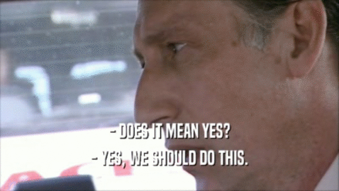 - DOES IT MEAN YES? - YES, WE SHOULD DO THIS. 