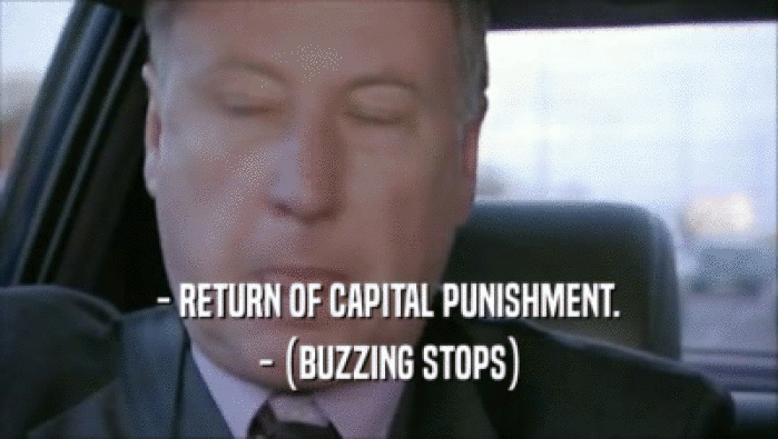 - RETURN OF CAPITAL PUNISHMENT. - (BUZZING STOPS) 