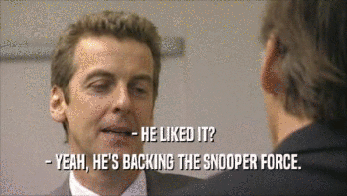 - HE LIKED IT? - YEAH, HE'S BACKING THE SNOOPER FORCE. 
