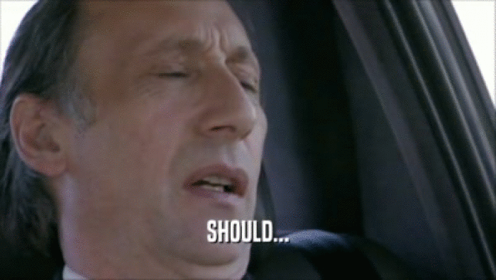SHOULD...  