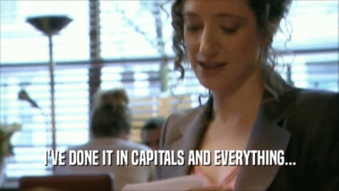 I'VE DONE IT IN CAPITALS AND EVERYTHING...  