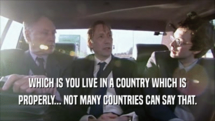 WHICH IS YOU LIVE IN A COUNTRY WHICH IS
 PROPERLY... NOT MANY COUNTRIES CAN SAY THAT.
 