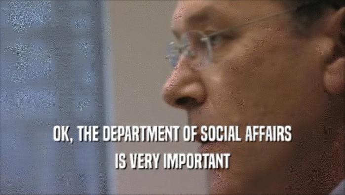 OK, THE DEPARTMENT OF SOCIAL AFFAIRS IS VERY IMPORTANT 