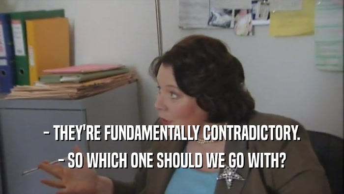 - THEY'RE FUNDAMENTALLY CONTRADICTORY. - SO WHICH ONE SHOULD WE GO WITH? 