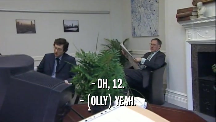 - OH, 12. - (OLLY) YEAH. 