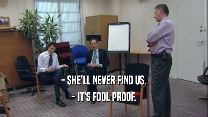 - SHE'LL NEVER FIND US. - IT'S FOOL PROOF. 
