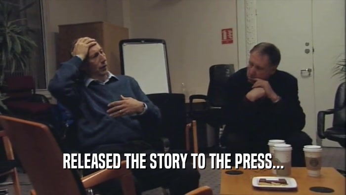 RELEASED THE STORY TO THE PRESS...  