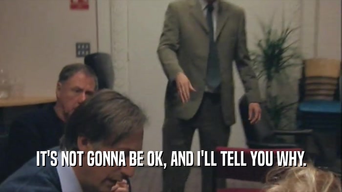 IT'S NOT GONNA BE OK, AND I'LL TELL YOU WHY.  