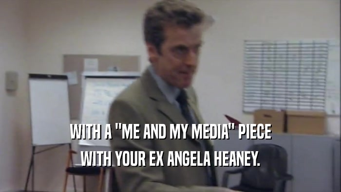 WITH A ''ME AND MY MEDIA'' PIECE WITH YOUR EX ANGELA HEANEY. 
