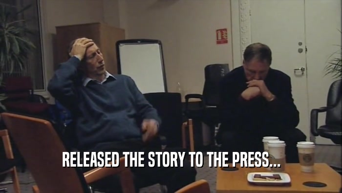 RELEASED THE STORY TO THE PRESS...  