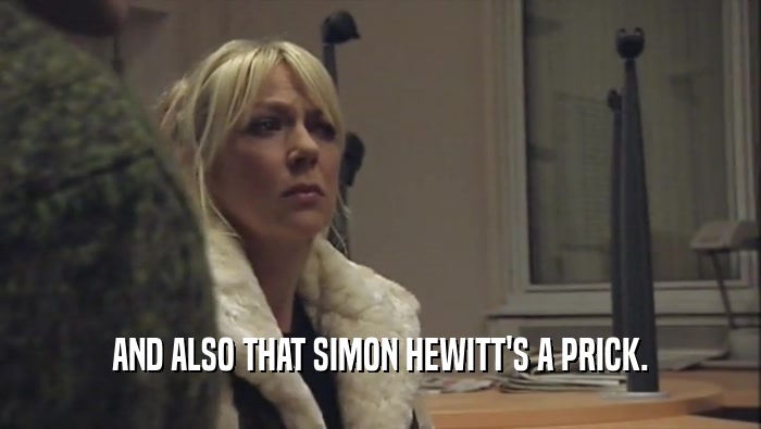 AND ALSO THAT SIMON HEWITT'S A PRICK.  