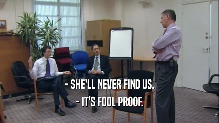 - SHE'LL NEVER FIND US. - IT'S FOOL PROOF. 