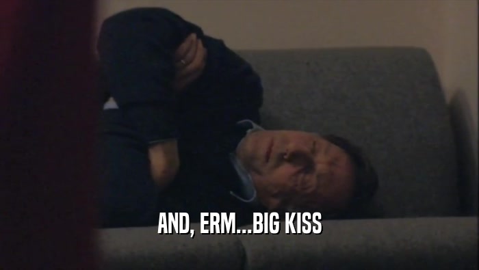 AND, ERM...BIG KISS
  