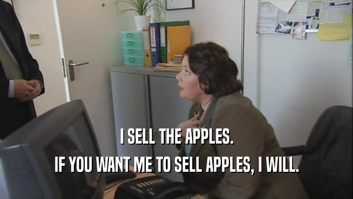 I SELL THE APPLES.
 IF YOU WANT ME TO SELL APPLES, I WILL.
 