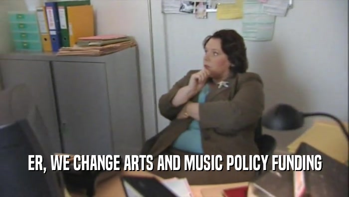 ER, WE CHANGE ARTS AND MUSIC POLICY FUNDING  