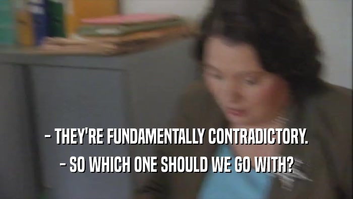 - THEY'RE FUNDAMENTALLY CONTRADICTORY. - SO WHICH ONE SHOULD WE GO WITH? 