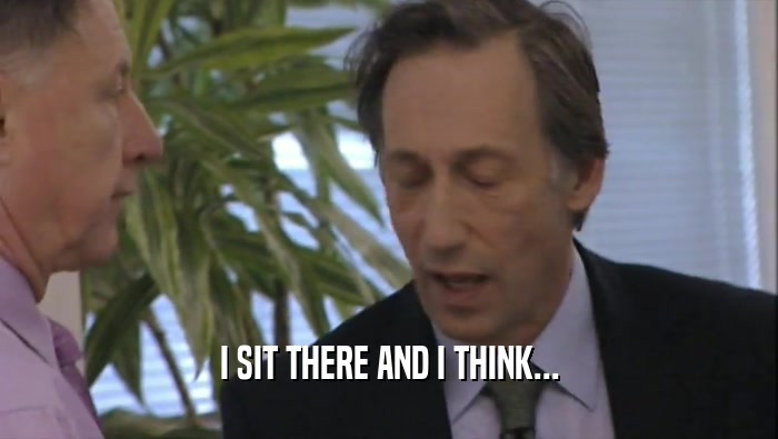 I SIT THERE AND I THINK...  