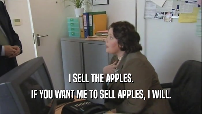 I SELL THE APPLES.
 IF YOU WANT ME TO SELL APPLES, I WILL.
 