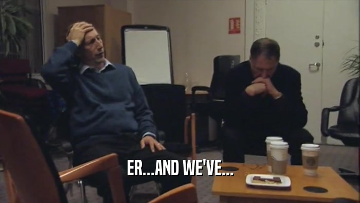 ER...AND WE'VE...  
