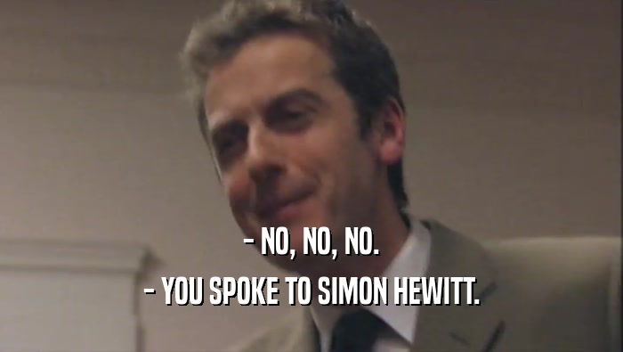 - NO, NO, NO. - YOU SPOKE TO SIMON HEWITT. 
