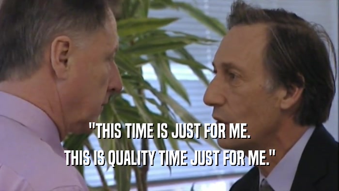 ''THIS TIME IS JUST FOR ME. THIS IS QUALITY TIME JUST FOR ME.'' 