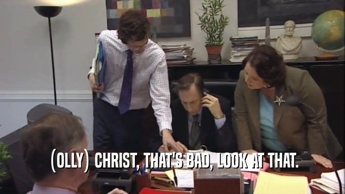 (OLLY) CHRIST, THAT'S BAD, LOOK AT THAT.  