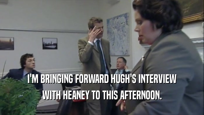 I'M BRINGING FORWARD HUGH'S INTERVIEW
 WITH HEANEY TO THIS AFTERNOON.
 