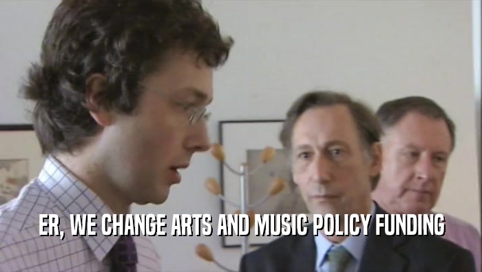 ER, WE CHANGE ARTS AND MUSIC POLICY FUNDING  