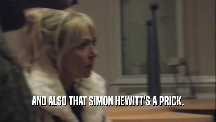 AND ALSO THAT SIMON HEWITT'S A PRICK.  