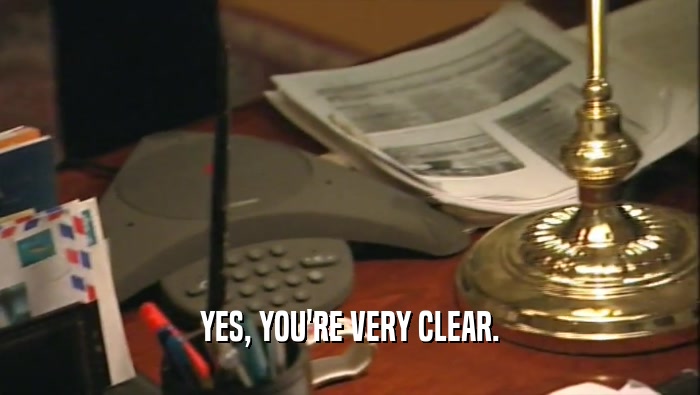 YES, YOU'RE VERY CLEAR.  