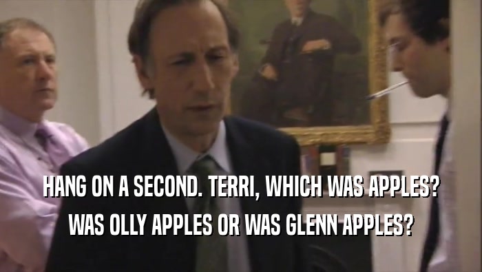 HANG ON A SECOND. TERRI, WHICH WAS APPLES?
 WAS OLLY APPLES OR WAS GLENN APPLES?
 