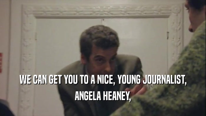 WE CAN GET YOU TO A NICE, YOUNG JOURNALIST, ANGELA HEANEY, 