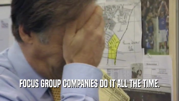 FOCUS GROUP COMPANIES DO IT ALL THE TIME.  