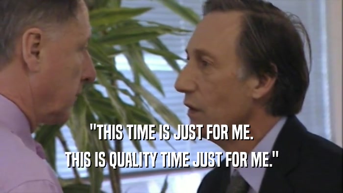 ''THIS TIME IS JUST FOR ME. THIS IS QUALITY TIME JUST FOR ME.'' 