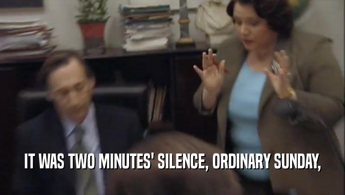 IT WAS TWO MINUTES' SILENCE, ORDINARY SUNDAY,  