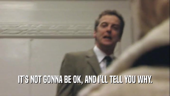 IT'S NOT GONNA BE OK, AND I'LL TELL YOU WHY.  
