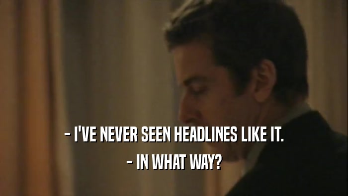 - I'VE NEVER SEEN HEADLINES LIKE IT. - IN WHAT WAY? 