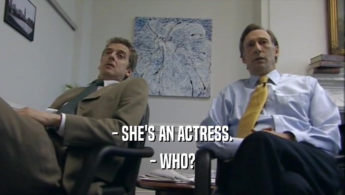 - SHE'S AN ACTRESS. - WHO? 