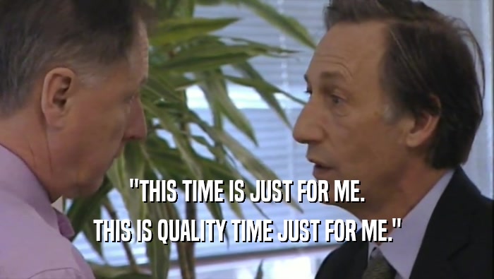 ''THIS TIME IS JUST FOR ME. THIS IS QUALITY TIME JUST FOR ME.'' 