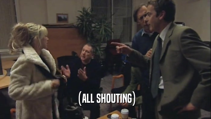 (ALL SHOUTING)  