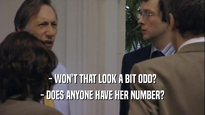 - WON'T THAT LOOK A BIT ODD? - DOES ANYONE HAVE HER NUMBER? 