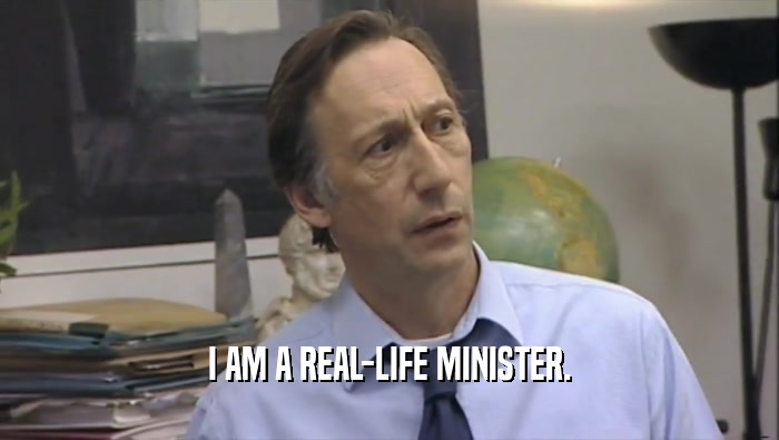 I AM A REAL-LIFE MINISTER.  