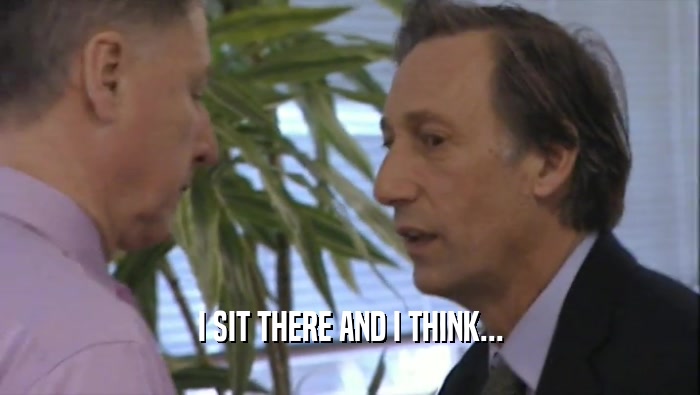 I SIT THERE AND I THINK...  
