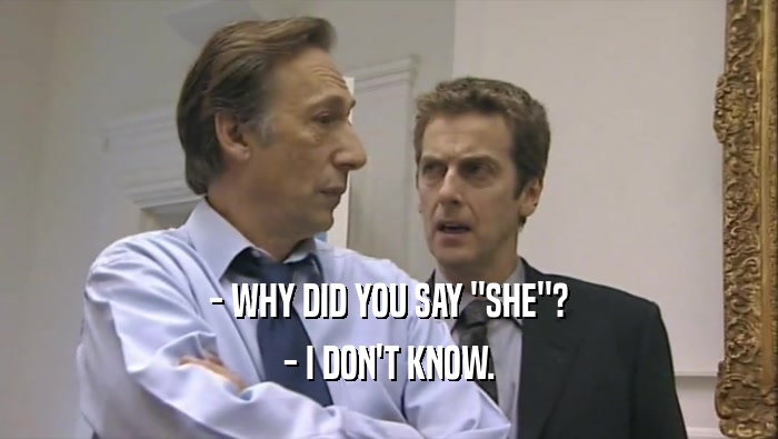 - WHY DID YOU SAY ''SHE''?
 - I DON'T KNOW.
 